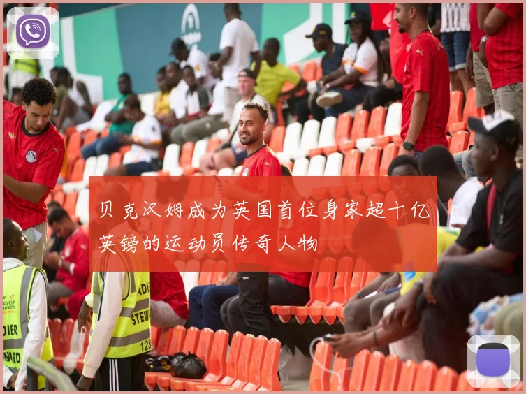 贝克汉姆成为英国首位身家超十亿英镑的运动员传奇人物